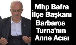 Mhp Bafra İlçe Başkanı Barbaros Turna'nın Anne Acısı