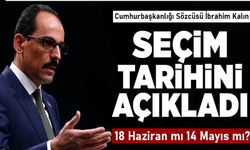 İbrahim Kalın seçim tarihini açıkladı! 18 Haziran mı 14 Mayıs mı?