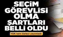 Seçim görevlisi olma şartları belli oldu! YSK tam listeyi yayınladı