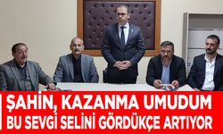 Şahin, Kazanma Umudum Bu Sevgi Selini Gördükçe Artıyor