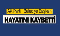 AK Parti Belediye Başkanı hayatını kaybetti