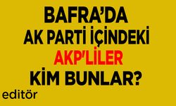 Bafra’da Ak Parti içindeki AKP'liler kim bunlar?