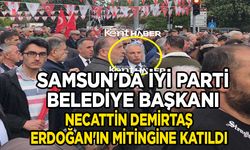 Samsun'da İYİ Parti Belediye Başkanı Necattin Demirtaş, Erdoğan'ın mitingine katıldı