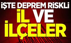 İşte deprem riskli il ve ilçeler!