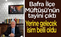 Bafra İlçe Müftüsü’nün tayini çıktı