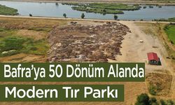 Bafra’ya 50 Dönüm Alanda Modern Tır Parkı