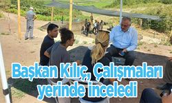 Başkan Kılıç, Çalışmaları yerinde inceledi