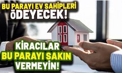 Kiracılar boş yere ödemeyin: Bu parayı ev sahipleri ödeyecek!