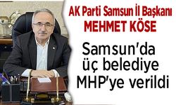 AK Parti Samsun İl Başkanı Mehmet Köse; Samsun'da üç belediyede MHP'ye verildi