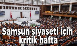 Samsun siyaseti için kritik hafta