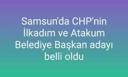 Samsun'da CHP'nin İlkadım ve Atakum Belediye Başkan adayı belli oldu