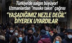 Türkiye'de salgın büyüyor: ''Yaşadığımız nezle değil'' diyerek uyardılar