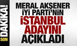 Meral Akşener İYİ Parti'nin İstanbul adayını açıkladı