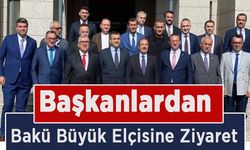 Başkanlardan Bakü Büyük Elçisine Ziyaret