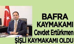Bafra Kaymakamı Cevdet Ertürkmen, İstanbul Şişli Kaymakamlığına Atandı