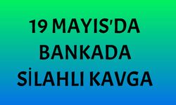 19 Mayıs'da bankada silahlı kavga!