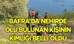 Bafra'da Nehirde ölü bulunan kişinin kimliği belli oldu