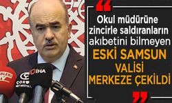 Samsun’un Eski Valisi Merkeze çekildi.