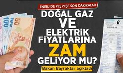 Doğal gaz ve elektrik fiyatlarına zam geliyor mu? Bakan Bayraktar açıkladı...