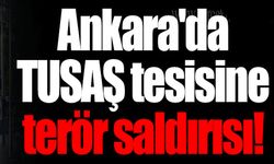 Ankara'da TUSAŞ tesisine terör saldırısı!