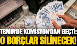 Komisyon'dan geçti: O borçlar silinecek