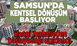 Samsun'da kentsel dönüşüm başlıyor!