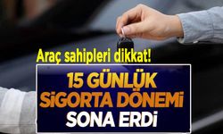 15 günlük sigorta dönemi sona erdi