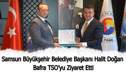 Samsun Büyükşehir Belediye Başkanı Halit Doğan Bafra TSO’yu Ziyaret Etti