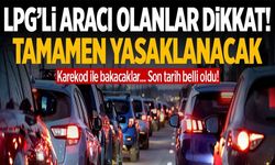 LPG'li aracı olanları ilgilendiriyor! Yasaklanacak