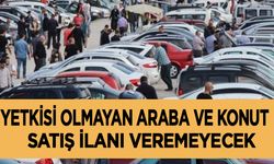 Yetkisi olmayan araba ve konut satış ilanı veremeyecek