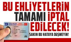 Bu ehliyetlerin tamamı iptal edilecek!