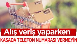 Alışveriş yaparken sakın kasada telefon numarası vermeyin!