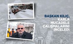 Başkan Kılıç, Karla Mücadele Çalışmalarını İnceledi