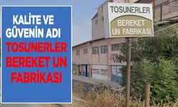 Yarım Asırlık Kalite 'Tosunerler Bereket  UN Fabrikası'
