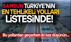 Samsun, Türkiye’nin en tehlikeli yolları listesinde