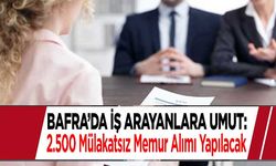 Bafra’da İş Arayanlara Umut: 2.500 Mülakatsız Memur Alımı Yapılacak
