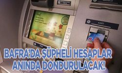 Bafra’da şüpheli hesaplar anında dondurulacak!