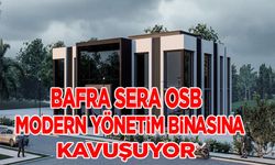 Bafra Sera OSB, Modern Yönetim Binasına Kavuşuyor