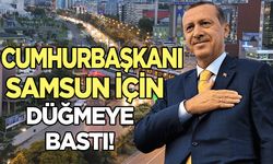 Cumhurbaşkanı Erdoğan Samsun için düğmeye bastı!