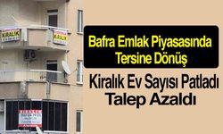 Bafra Emlak Piyasasında Tersine Dönüş: Kiralık Ev Sayısı Patladı, Talep Azaldı