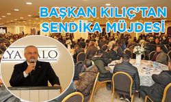 Başkan Hamit Kılıç’tan "Sendika müjdesi