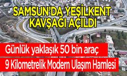 Samsun’da Yeşilkent Kavşağı açıldı