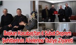 Başkan Kocabaş’tan 6 Şubat Deprem Şehitlerinin Ailelerine Taziye Ziyareti