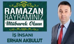 Bafralı İş İnsanı Erhan Akbulut’un,Ramazan Bayramı mesajı.