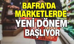 Bafra’da Marketlerde Yeni Dönem  Başlıyor