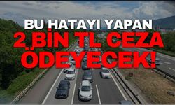 Bu hatayı yapan 2 bin TL ceza ödeyecek!