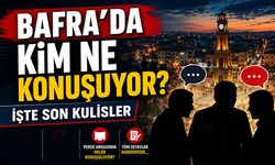 Bafra’da kim ne konuşuyor? İşte son kulisler…