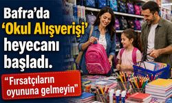 Bafra’da ‘Okul Alışverişi’ heyecanı başladı. “Fırsatçıların oyununa gelmeyin”