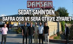 Sedat Şahin’den Bafra OSB ve Sera OTB’ye Ziyaret