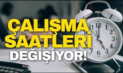 Çalışma saatleri değişiyor! Yeni sistem geliyor!